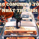 TOP 10 CÔNG TY Ô TÔ LỚN NHẤT THẾ GIỚI
