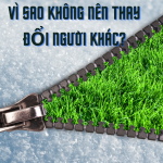 VÌ SAO KHÔNG NÊN CỐ GẮNG THAY ĐỔI NGƯỜI KHÁC?