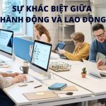 SỰ KHÁC BIỆT GIỮA HÀNH ĐỘNG VÀ LAO ĐỘNG